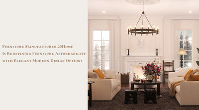 Furniture Manufacturer 25Home Is Redefining Furniture Affordability with Elegant Modern Design Options